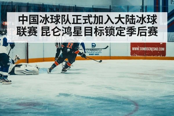 中国冰球队正式加入大陆冰球联赛 昆仑鸿星目标锁定季后赛