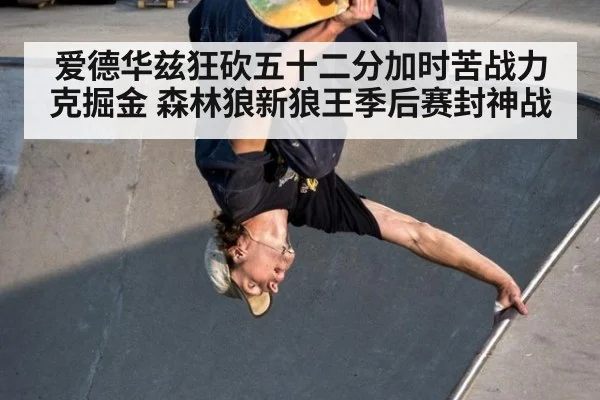爱德华兹狂砍五十二分加时苦战力克掘金 森林狼新狼王季后赛封神战